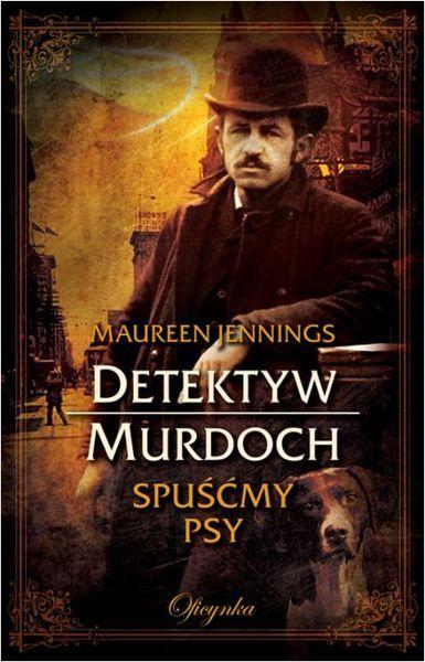 Detektyw Murdoch przed najtrudniejszym zadaniem – Maureen Jennings - „Detektyw Murdoch. Spuśćmy psy” [recenzja]
