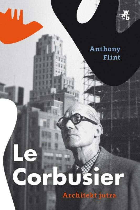 Człowiek, który chciał zburzyć Paryż - Anthony Flint - "Le Corbusier. Architekt jutra" [recenzja]