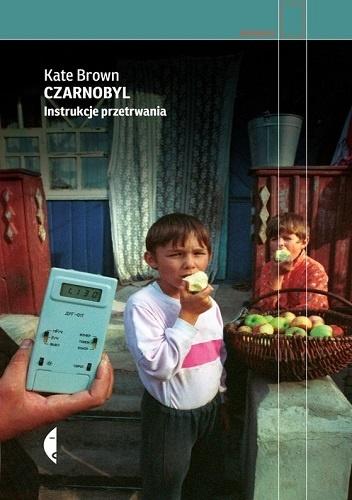 Świat po apokalipsie - Kate Brown - "Czarnobyl. Instrukcje przetrwania" [recenzja]