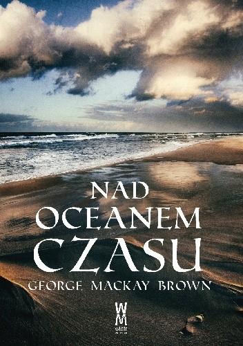 "Nad oceanem czasu" – nowa powieść George'a Mackaya Browna już 15 listopada w Polsce!