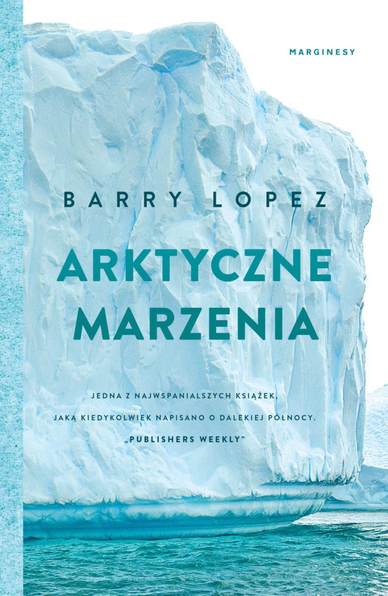 Mroźny świat, gorące serce – Barry Lopez – „Arktyczne Marzenia” [recenzja]