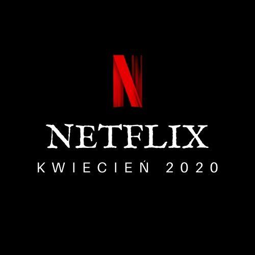 Oferta Netflix na kwiecień 2020!