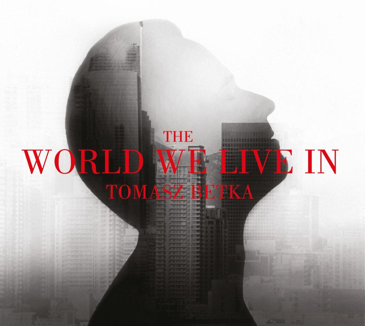 "THE WORLD WE LIVE IN" -  Płyta Tomasza Betki ze specjalnym udziałem Piotra Fronczewskiego.
