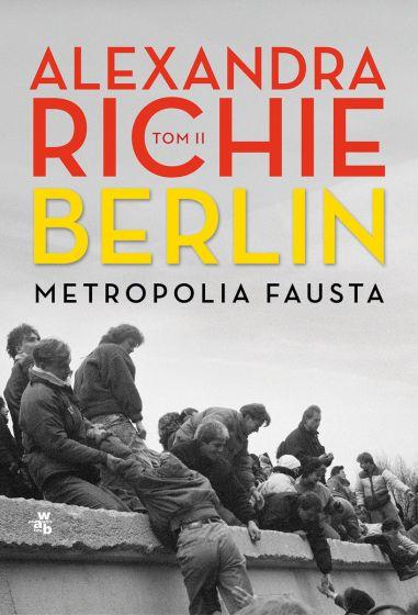 Miasto niemieckiego przeznaczenia –  Alexandra Richie – „Berlin. Metropolia Fausta cz. II” [recenzja]