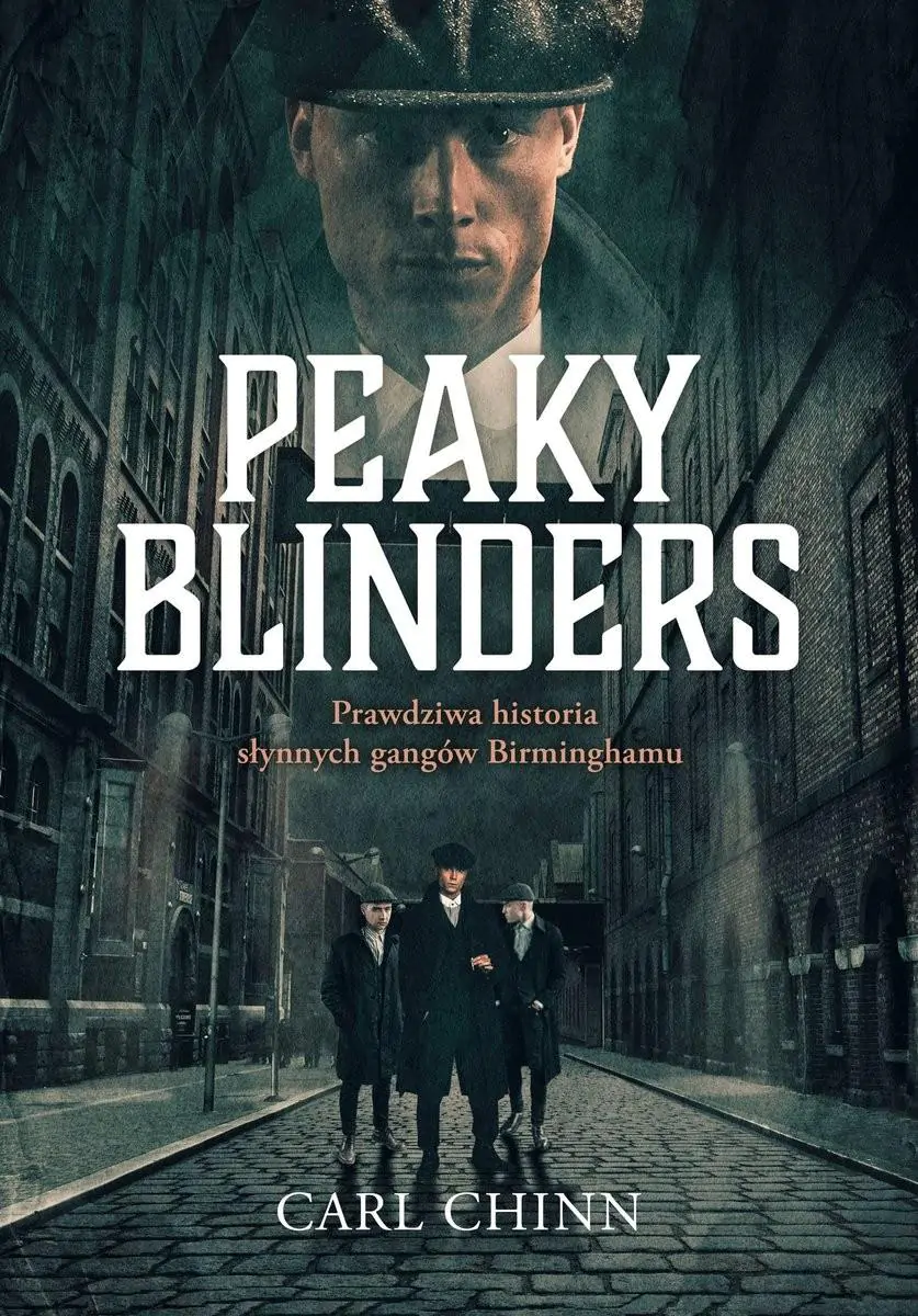 Bez znieczulenia – Carl Chinn – „Peaky Blinders. Prawdziwa historia słynnych gangów Birninghamu" [recenzja]